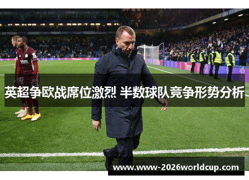 英超争欧战席位激烈 半数球队竞争形势分析