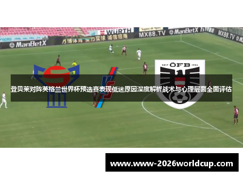 登贝莱对阵英格兰世界杯预选赛表现低迷原因深度解析战术与心理层面全面评估