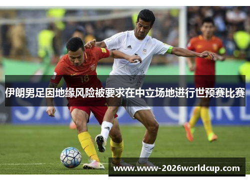 伊朗男足因地缘风险被要求在中立场地进行世预赛比赛